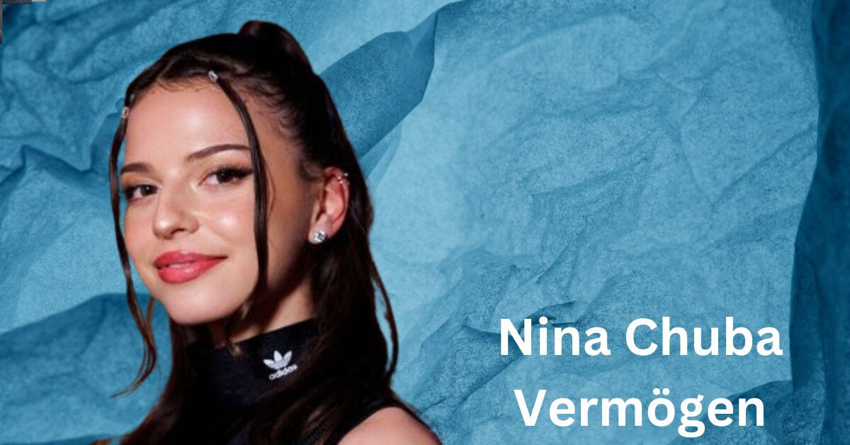 Nina Chuba Vermögen Weltvermoegen.de