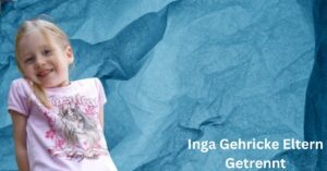 Inga Gehricke Eltern Getrennt