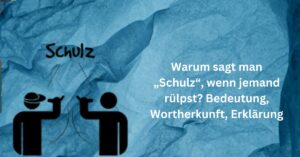 Warum sagt man „Schulz“, wenn jemand rülpst Bedeutung, Wortherkunft, Erklärung