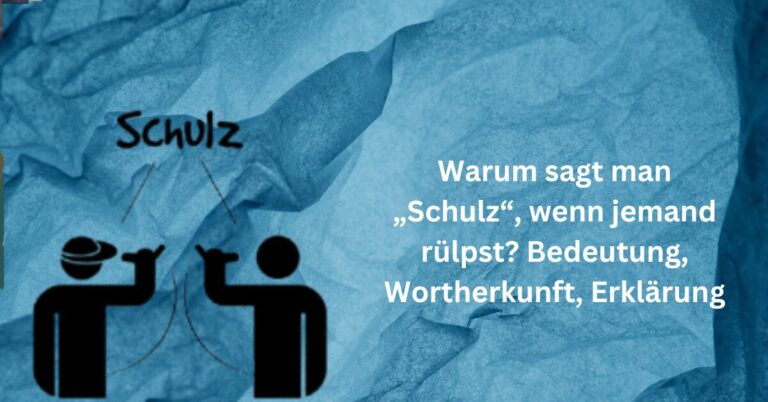 Warum sagt man „Schulz“, wenn jemand rülpst Bedeutung, Wortherkunft, Erklärung