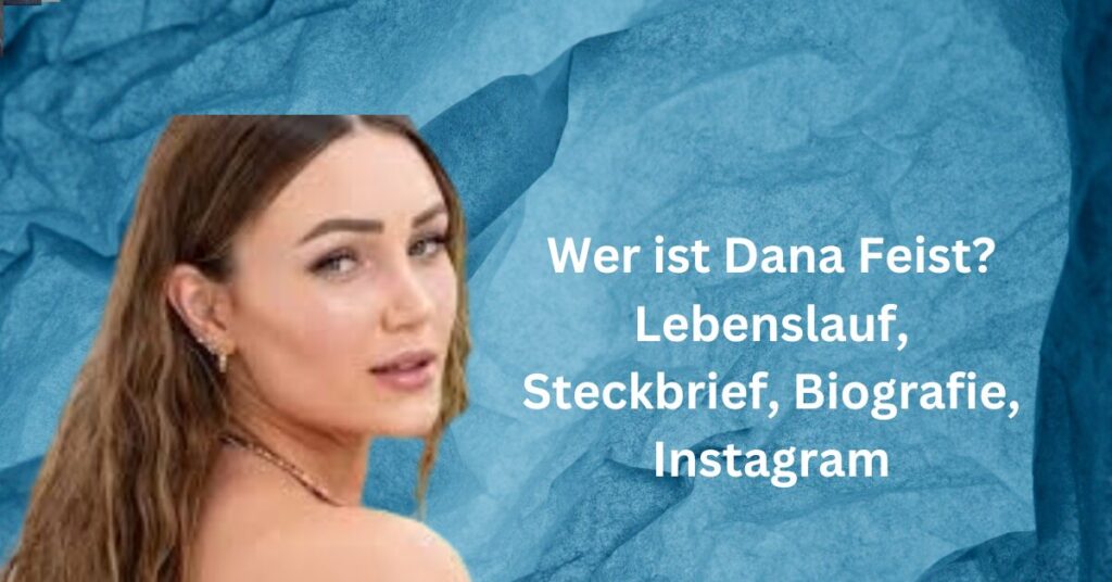 Wer ist Dana Feist? Lebenslauf, Steckbrief, Biografie, Instagram