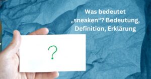 Was bedeutet „sneaken“ Bedeutung, Definition, Erklärung