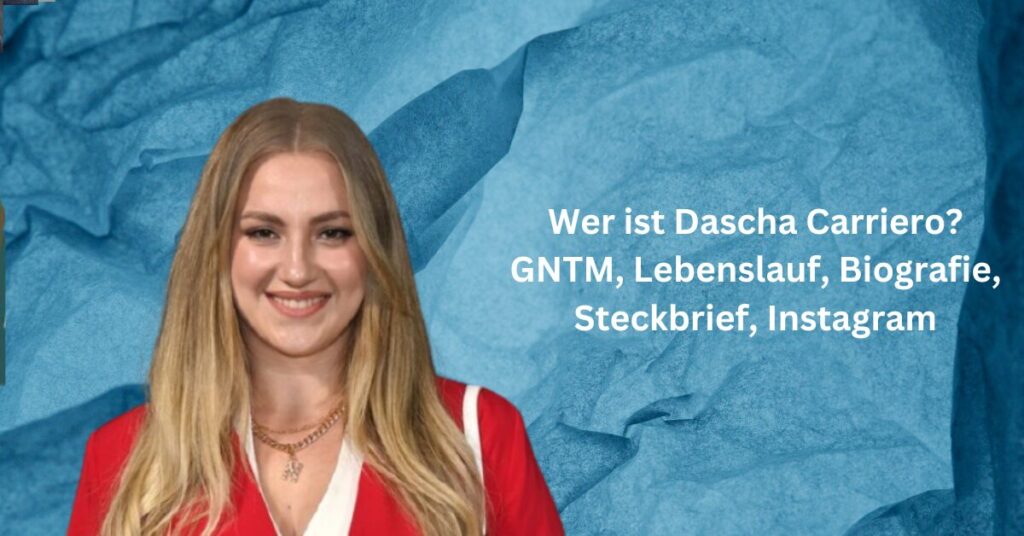 Wer ist Dascha Carriero GNTM, Lebenslauf, Biografie, Steckbrief, Instagram