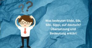 Was bedeutet Sibbi, Sib, Sibi, Sippi, auf deutsch Übersetzung und Bedeutung erklärt