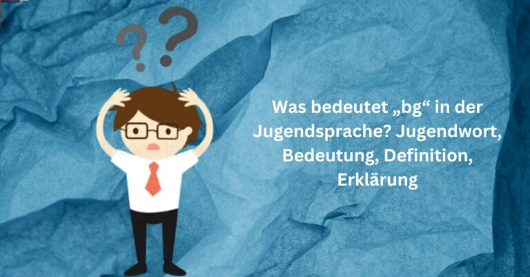 Was bedeutet „bg“ in der Jugendsprache Jugendwort, Bedeutung, Definition, Erklärung