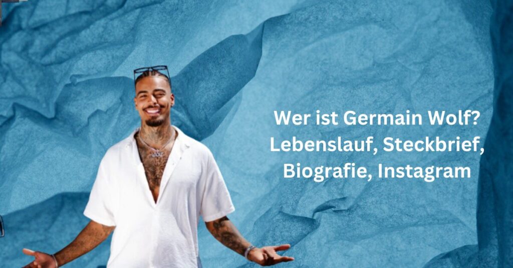 Wer ist Germain Wolf Lebenslauf, Steckbrief, Biografie, Instagram