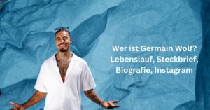 Wer ist Germain Wolf Lebenslauf, Steckbrief, Biografie, Instagram